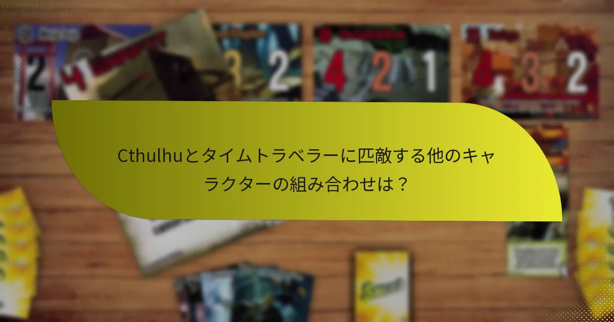 Cthulhuとタイムトラベラーのコンボの効果を最大化する戦術は？