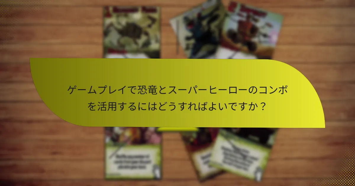 ゲームプレイで恐竜とスーパーヒーローのコンボを活用するにはどうすればよいですか？