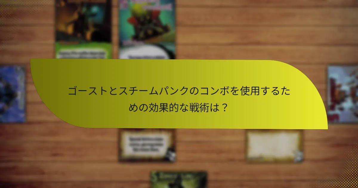 ゴーストとスチームパンクのコンボを使用するための効果的な戦術は？