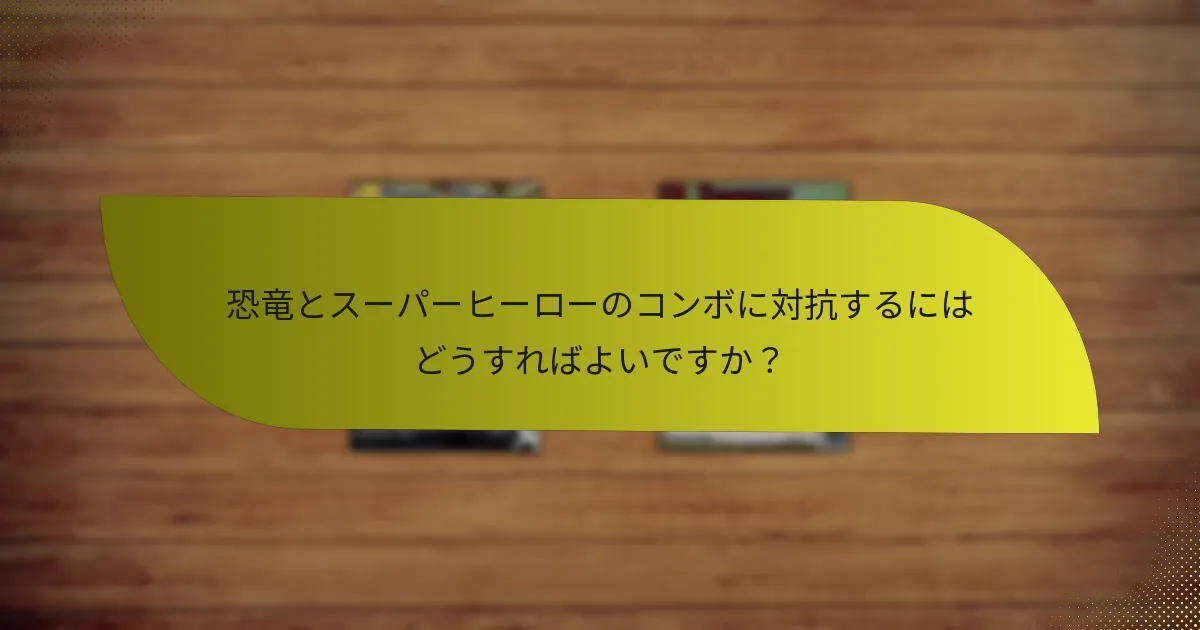 恐竜とスーパーヒーローのコンボに対抗するにはどうすればよいですか？