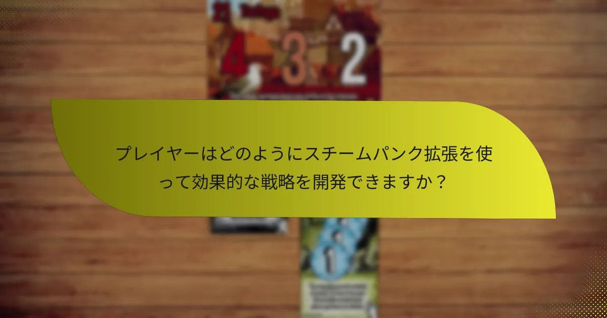 プレイヤーはどのようにスチームパンク拡張を使って効果的な戦略を開発できますか？