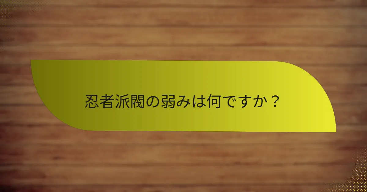 忍者派閥の弱みは何ですか？