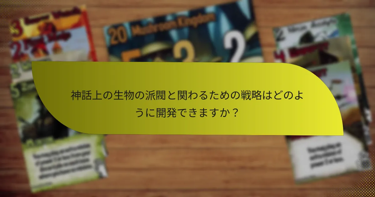 神話上の生物の派閥と関わるための戦略はどのように開発できますか？